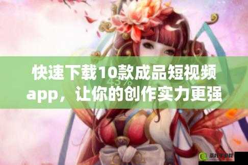 成品短视频软件网站大全 app 带你领略丰富短视频世界